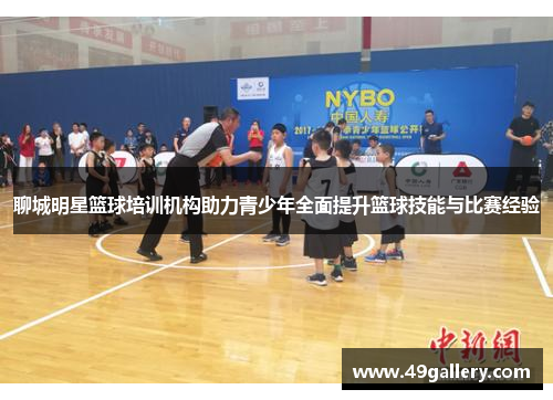 聊城明星篮球培训机构助力青少年全面提升篮球技能与比赛经验