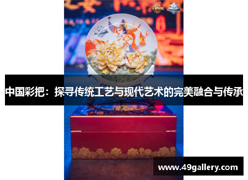 中国彩把：探寻传统工艺与现代艺术的完美融合与传承