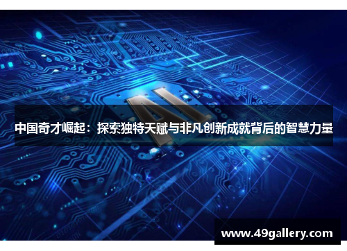 中国奇才崛起：探索独特天赋与非凡创新成就背后的智慧力量